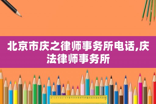 北京市慶之律師事務所電話,慶法律師事務所