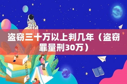 盜竊三十萬以上判幾年（盜竊罪量刑30萬）
