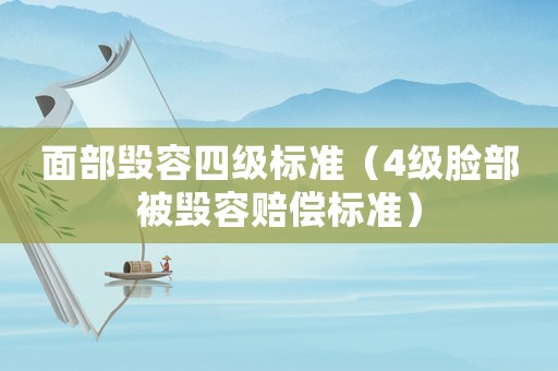 面部毀容四級標準（4級臉部被毀容賠償標準）
