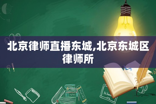 北京律師直播東城,北京東城區律師所