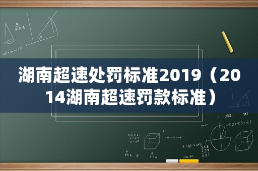 湖南超速處罰標(biāo)準(zhǔn)2019（2014湖南超速罰款標(biāo)準(zhǔn)）
