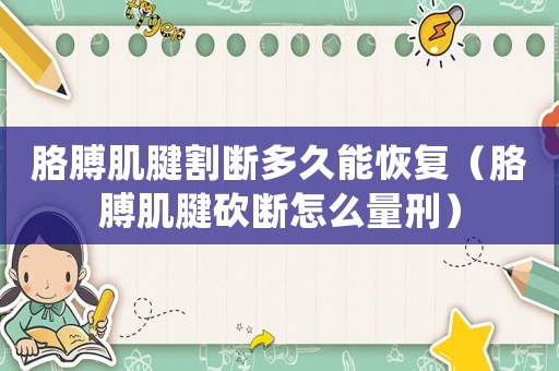 胳膊肌腱割斷多久能恢復（胳膊肌腱砍斷怎么量刑）