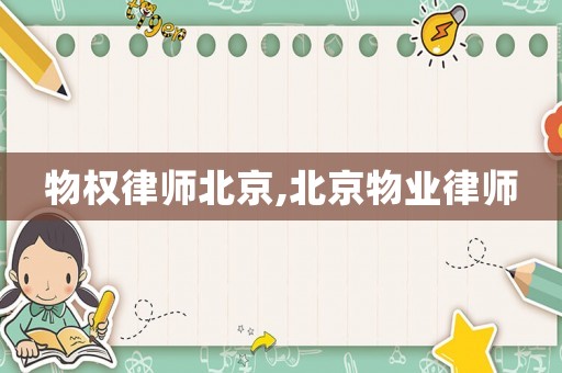 物權律師北京,北京物業律師