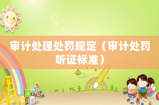 審計處理處罰規定（審計處罰聽證標準）
