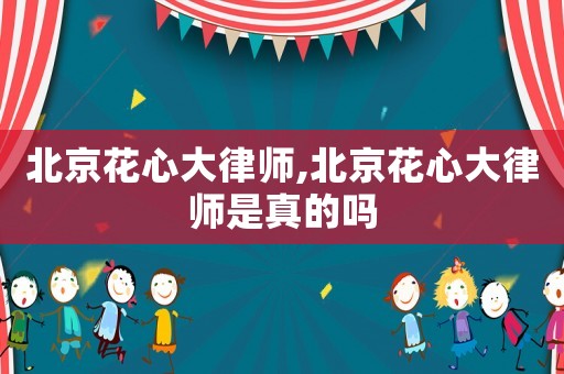 北京花心大律師,北京花心大律師是真的嗎