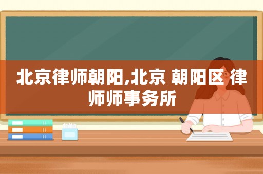 北京律師朝陽,北京 朝陽區(qū) 律師師事務(wù)所