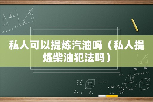 私人可以提煉汽油嗎（私人提煉柴油犯法嗎）