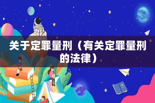 關于定罪量刑（有關定罪量刑的法律）
