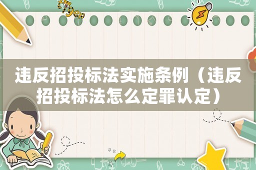 違反招投標法實施條例（違反招投標法怎么定罪認定）
