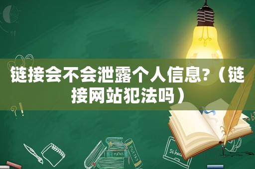鏈接會不會泄露個人信息?（鏈接網站犯法嗎）