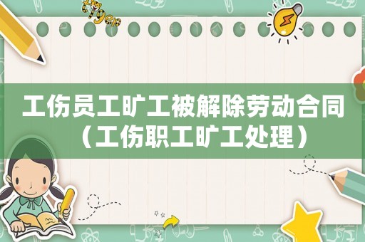 工傷員工曠工被解除勞動合同（工傷職工曠工處理）