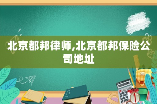北京都邦律師,北京都邦保險(xiǎn)公司地址