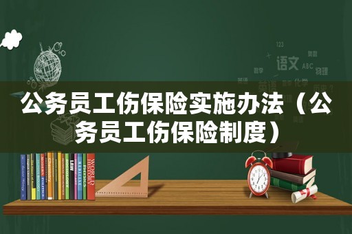公務員工傷保險實施辦法（公務員工傷保險制度）