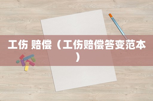 工傷 賠償（工傷賠償答變范本）