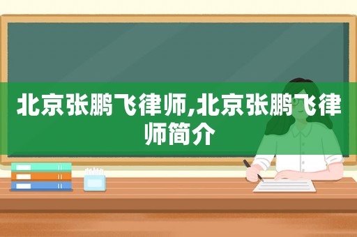 北京張鵬飛律師,北京張鵬飛律師簡(jiǎn)介