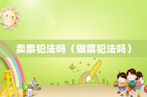 賣票犯法嗎（做票犯法嗎）