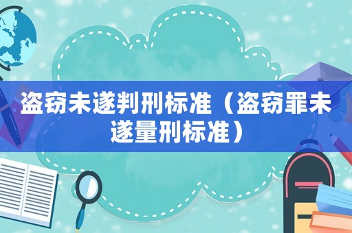 盜竊未遂判刑標準（盜竊罪未遂量刑標準）