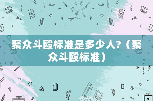 聚眾斗毆標準是多少人?（聚眾斗毆標準）