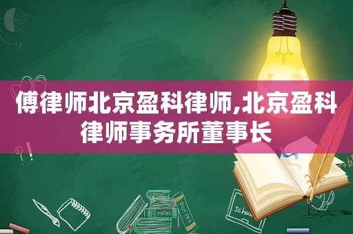 傅律師北京盈科律師,北京盈科律師事務所董事長