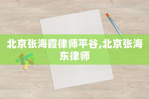 北京張海霞律師平谷,北京張海東律師