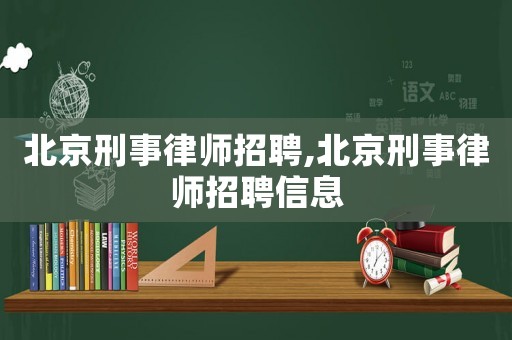北京刑事律師招聘,北京刑事律師招聘信息