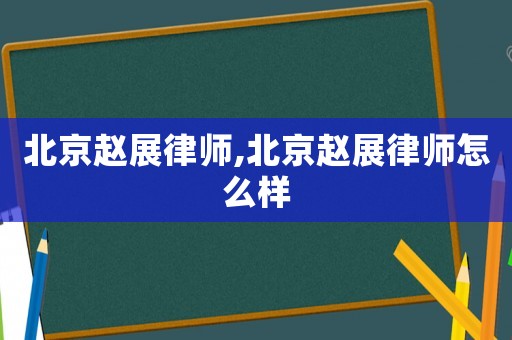 北京趙展律師,北京趙展律師怎么樣