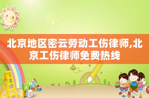 北京地區密云勞動工傷律師,北京工傷律師免費熱線