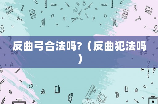 反曲弓合法嗎?（反曲犯法嗎）