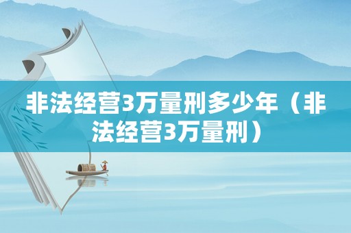 非法經營3萬量刑多少年（非法經營3萬量刑）