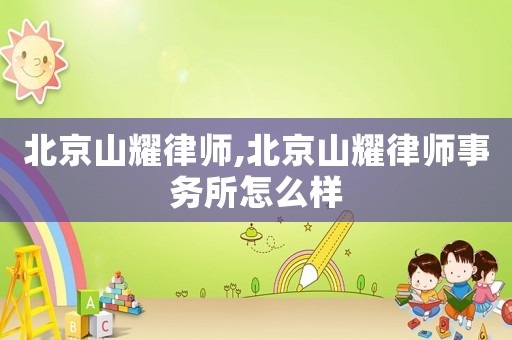 北京山耀律師,北京山耀律師事務(wù)所怎么樣