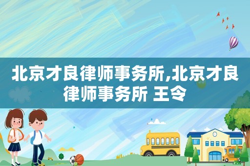 北京才良律師事務所,北京才良律師事務所 王令