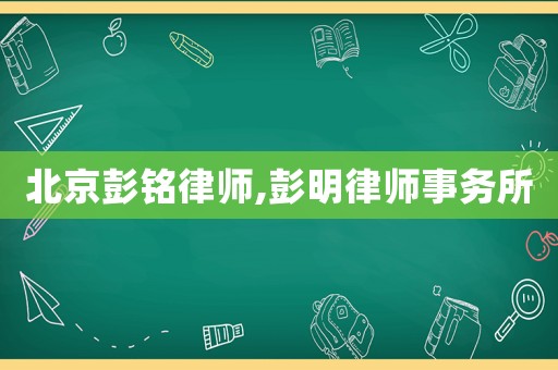 北京彭銘律師,彭明律師事務(wù)所