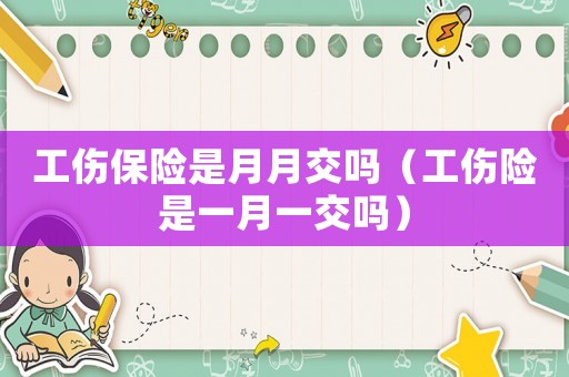 工傷保險是月月交嗎（工傷險是一月一交嗎）