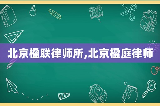 北京楹聯(lián)律師所,北京楹庭律師