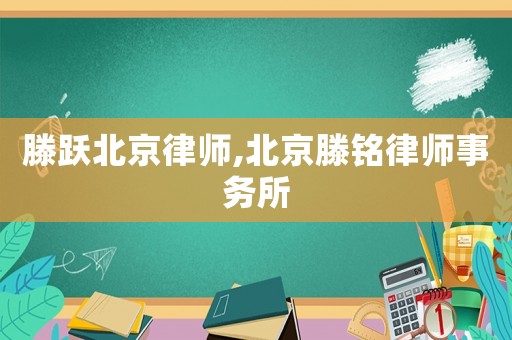 滕躍北京律師,北京滕銘律師事務(wù)所