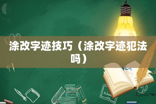 涂改字跡技巧（涂改字跡犯法嗎）