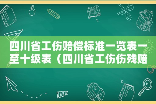 四川省工傷賠償標準一覽表一至十級表（四川省工傷傷殘賠償標準）