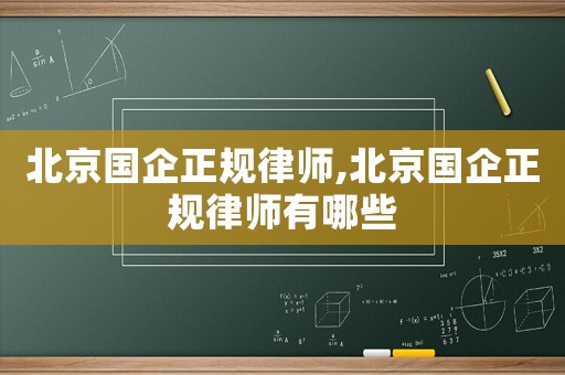 北京國企正規律師,北京國企正規律師有哪些