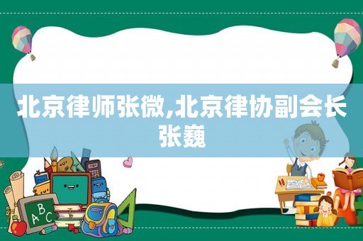北京律師張微,北京律協(xié)副會長張巍