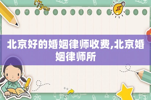 北京好的婚姻律師收費,北京婚姻律師所