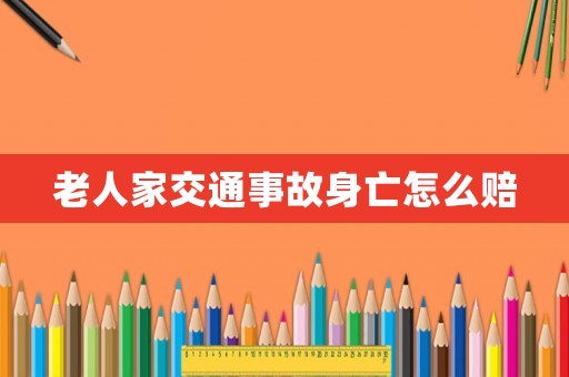 老人家交通事故身亡怎么賠