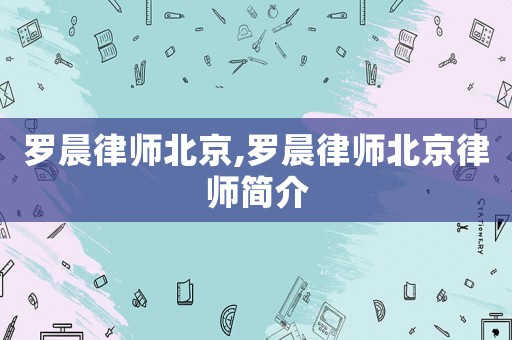 羅晨律師北京,羅晨律師北京律師簡介