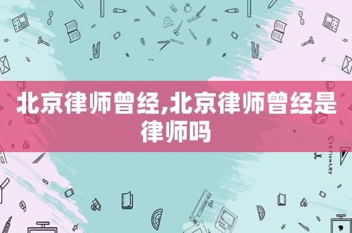 北京律師曾經,北京律師曾經是律師嗎