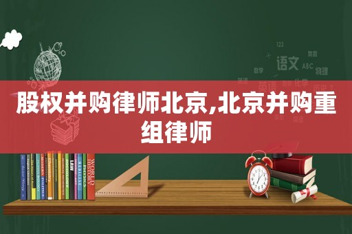 股權(quán)并購律師北京,北京并購重組律師