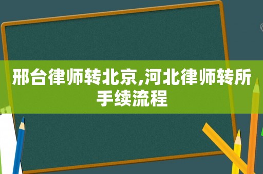 邢臺律師轉北京,河北律師轉所手續流程