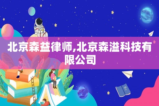 北京森益律師,北京森溢科技有限公司