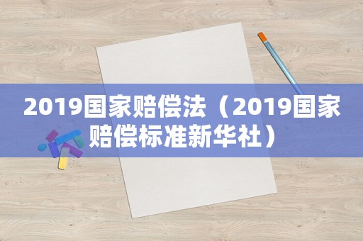 2019國家賠償法（2019國家賠償標準新華社）
