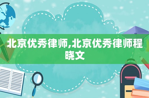 北京優秀律師,北京優秀律師程曉文