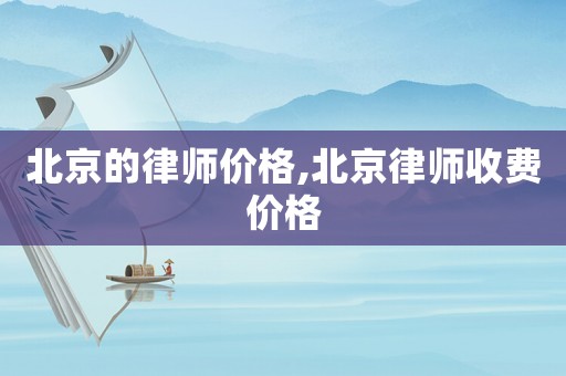 北京的律師價(jià)格,北京律師收費(fèi)價(jià)格