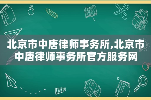 北京市中唐律師事務所,北京市中唐律師事務所官方服務網